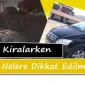 Araç Kiralarken Nelere Dikkat Edilmelidir?